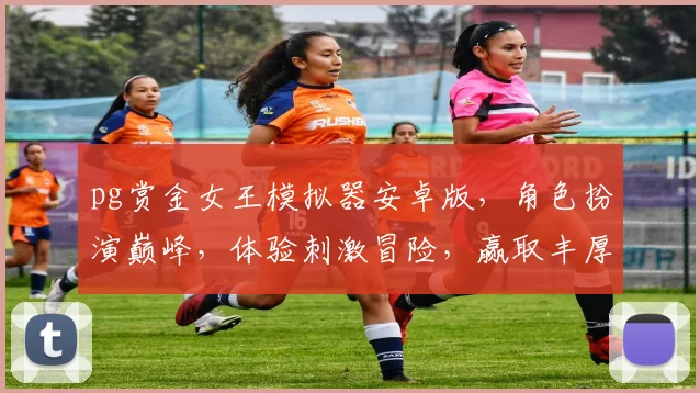 pg赏金女王模拟器安卓版，角色扮演巅峰，体验刺激冒险，赢取丰厚奖励，三重福利等你来